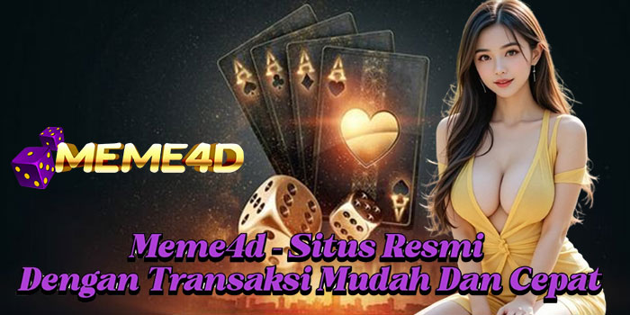 Meme4d – Situs Resmi Dengan Transaksi Mudah Dan Cepat